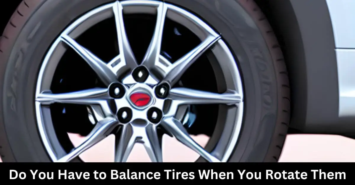 Do You Have To Balance Tires When You Rotate Them
