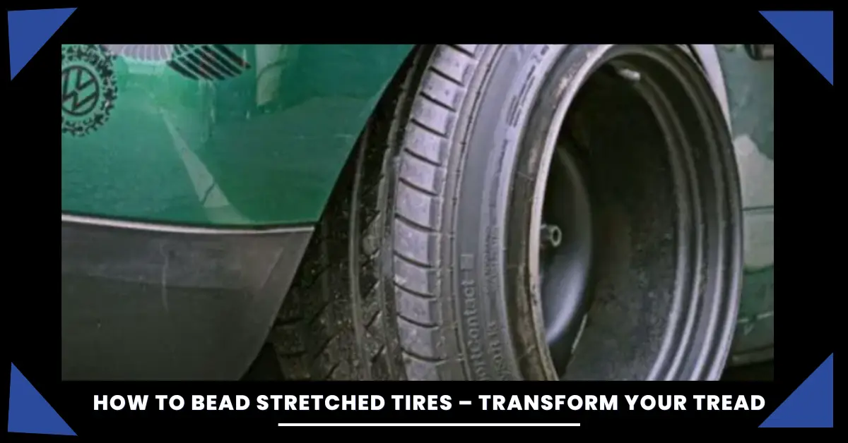 How To Bead Stretched Tires Transform Your Tread
